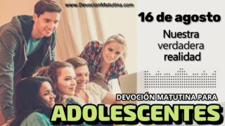 16 de agosto del 2026 | Devoción Matutina para Adolescentes 2026 | Nuestra verdadera realidad