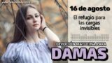 16 de agosto del 2026 | Devoción Matutina para Damas 2026 | El refugio para las cargas invisibles