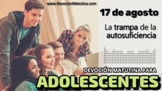 17 de agosto del 2026 | Devoción Matutina para Adolescentes 2026 | La trampa de la autosuficiencia