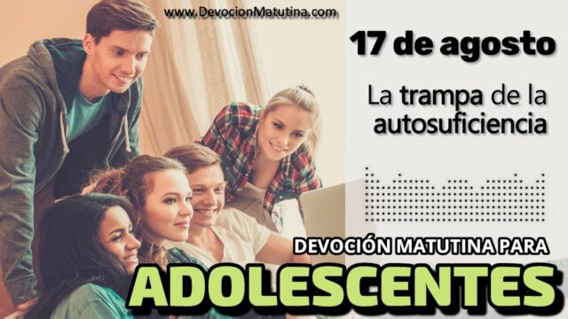 17 de agosto del 2026 | Devoción Matutina para Adolescentes 2026 | La trampa de la autosuficiencia