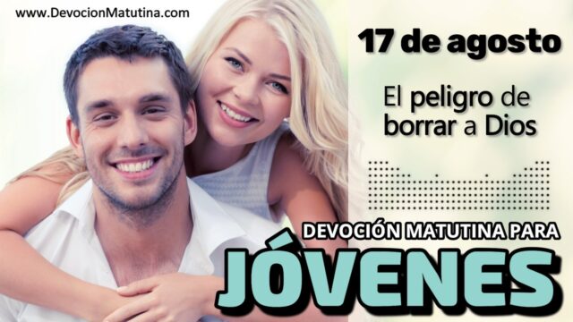 17 de agosto del 2026 | Devoción Matutina para Jóvenes 2026 | El peligro de borrar a Dios