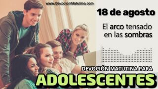 18 de agosto del 2026 | Devoción Matutina para Adolescentes 2026 | El arco tensado en las sombras