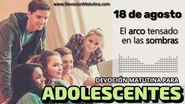 18 de agosto del 2026 | Devoción Matutina para Adolescentes 2026 | El arco tensado en las sombras