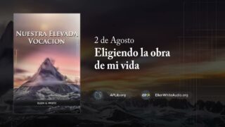 2 de agosto | Devocional: Nuestra Elevada Vocación | Eligiendo la obra de mi vida