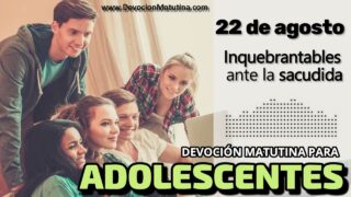 22 de agosto del 2026 | Devoción Matutina para Adolescentes 2026 | Inquebrantables ante la sacudida