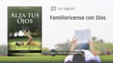22 de agosto | Devocional: Alza Tus Ojos | Familiarícense con Dios