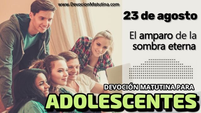 23 de agosto del 2026 | Devoción Matutina para Adolescentes 2026 | El amparo de la sombra eterna
