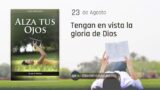 23 de agosto | Devocional: Alza Tus Ojos | Tengan en vista la gloria de Dios