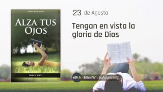 23 de agosto | Devocional: Alza Tus Ojos | Tengan en vista la gloria de Dios