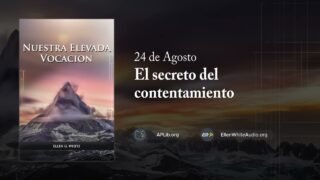 24 de agosto | Devocional: Nuestra Elevada Vocación | El secreto del contentamiento
