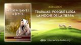 26 de agosto | Devocional: Ser Semejante a Jesús | Trabajar, porque llega la noche de la Tierra