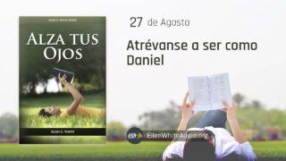 27 de agosto | Devocional: Alza Tus Ojos | Atrévanse a ser como Daniel
