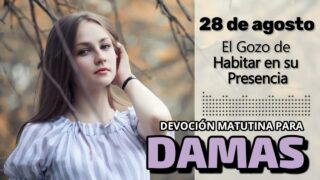 28 de agosto del 2026 | Devoción Matutina para Damas 2026 | El Gozo de Habitar en su Presencia