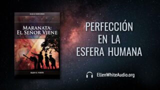 7 de agosto | Devocional: Maranata: El Señor Viene |  Perfección en la esfera humana