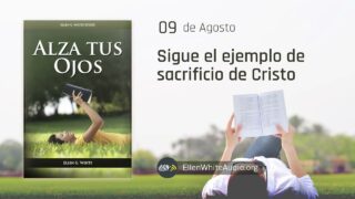 9 de agosto | Devocional: Alza Tus Ojos | Sigue el ejemplo de sacrificio de Cristo