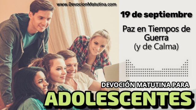 19 de septiembre del 2026 | Devoción Matutina para Adolescentes 2026 | Paz en Tiempos de Guerra (y de Calma)
