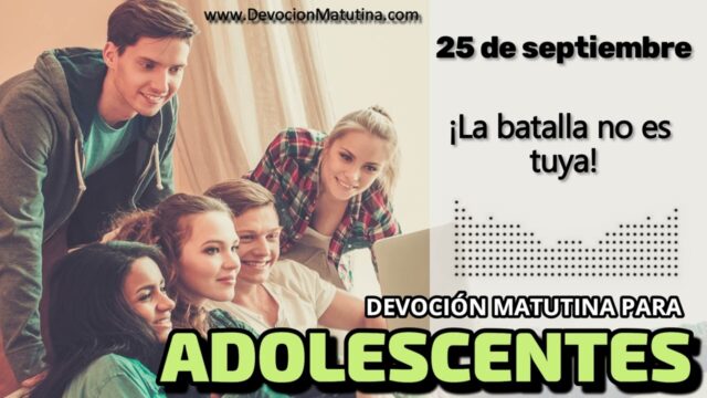 25 de septiembre del 2026 | Devoción Matutina para Adolescentes 2026 | ¡La batalla no es tuya!