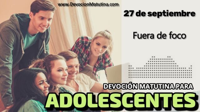 27 de septiembre del 2026 | Devoción Matutina para Adolescentes 2026 | Fuera de foco