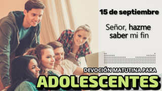 15 de septiembre del 2026 | Devoción Matutina para Adolescentes 2026 | Señor, hazme saber mi fin