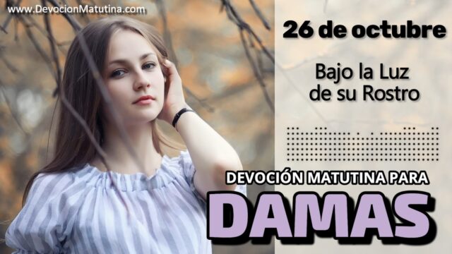 26 de octubre del 2026 | Devoción Matutina para Damas 2026 | Bajo la Luz de su Rostro