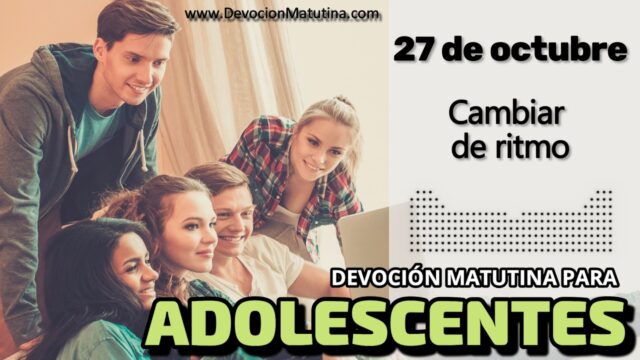 27 de octubre del 2026 | Devoción Matutina para Adolescentes 2026 | Cambiar de ritmo