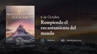 6 de octubre | Devocional: Nuestra Elevada Vocación | Rompiendo el encantamiento del mundo