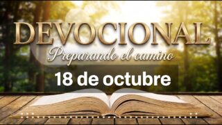 DEVOCIONAL: Preparando el camino | 18 de octubre del 2026 | El amanecer de la inmortalidad